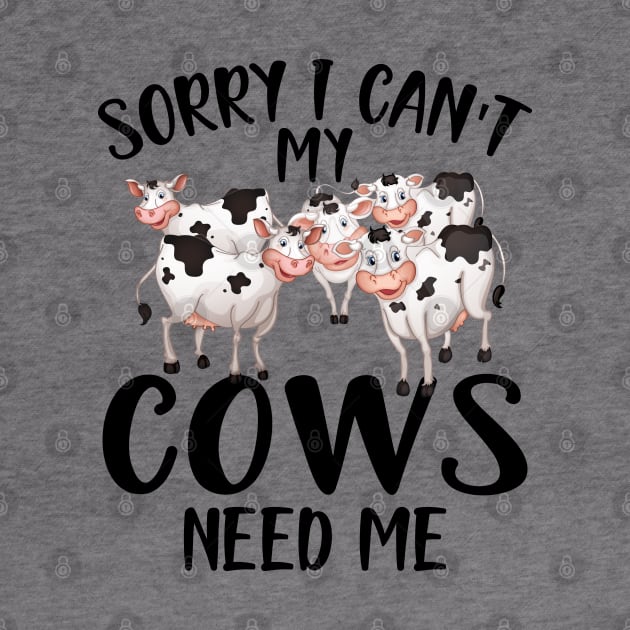 Cow - Sorry I can't my cows need me by KC Happy Shop